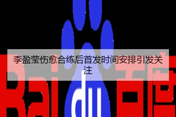 李盈莹伤愈合练后首发时间安排引发关注